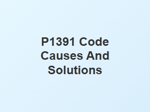 P1391 Code Causes and Solutions