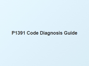 P1391 Code Diagnosis Guide for Car Errors