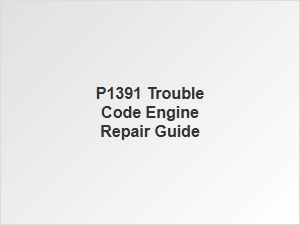 P1391 Trouble Code Engine Repair Guide