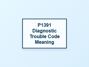 P1391 Diagnostic Trouble Code Meaning