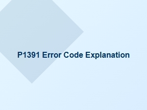 P1391 Error Code Symptom Causes Explained